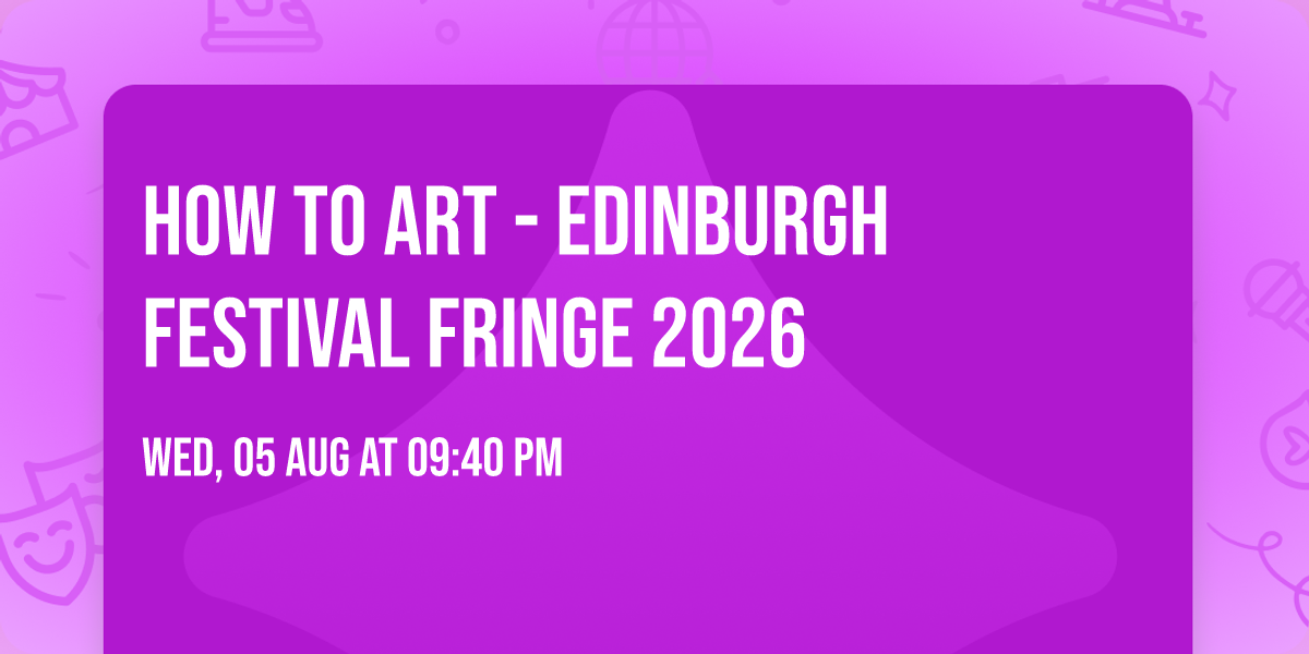 How to Art - Edinburgh Festival Fringe 2026