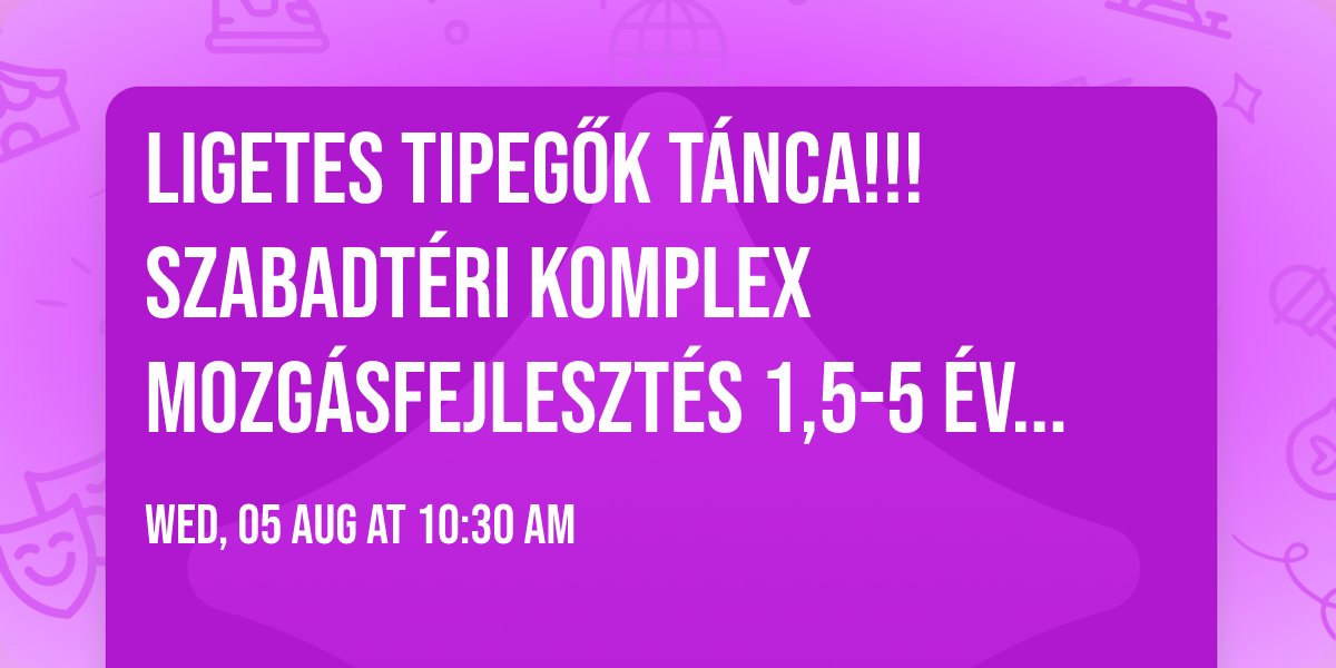Ligetes Tipeg\u0151k t\u00e1nca!!! Szabadt\u00e9ri komplex mozg\u00e1sfejleszt\u00e9s 1,5-5 \u00e9veseknek