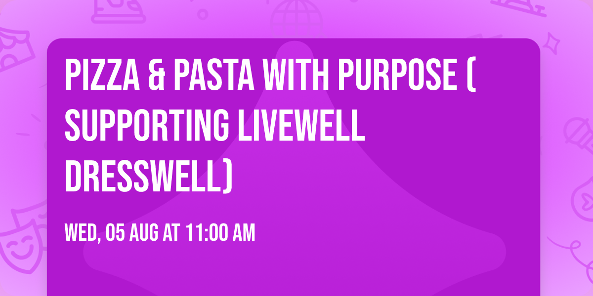 Pizza & Pasta with Purpose (Supporting LiveWell DressWell)
