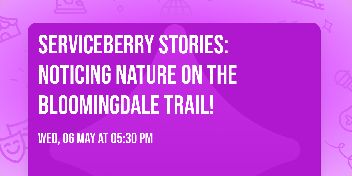 Serviceberry Stories: Noticing Nature on the Bloomingdale Trail! 