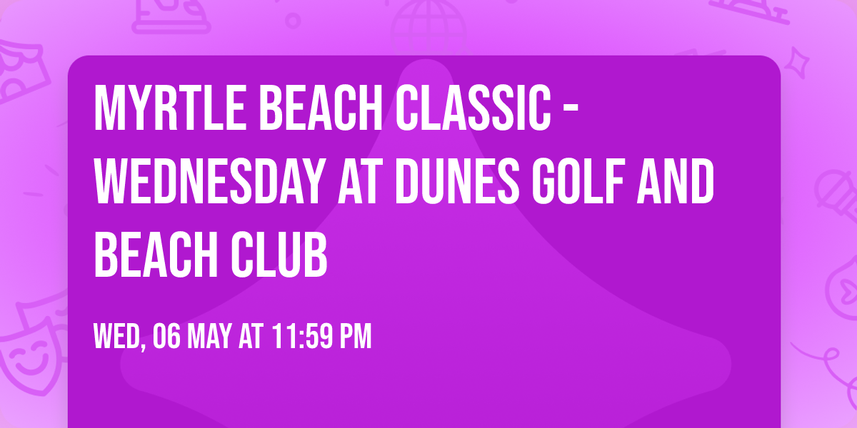 Myrtle Beach Classic - Wednesday at Dunes Golf and Beach Club