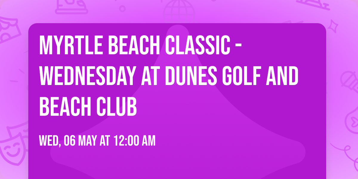 Myrtle Beach Classic - Wednesday at Dunes Golf and Beach Club