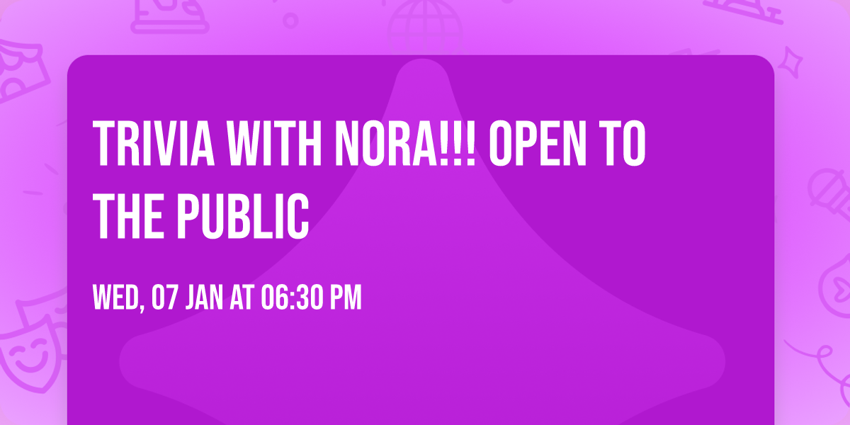 Trivia with Nora!!! Open to the Public