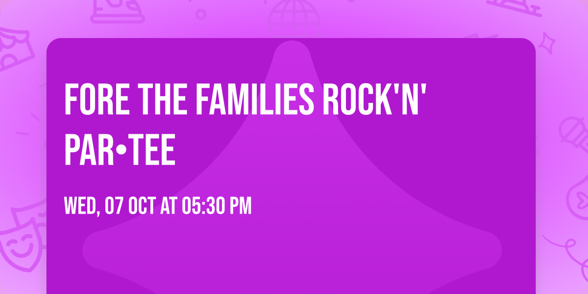 Fore the Families Rock'n' Par\u2022tee