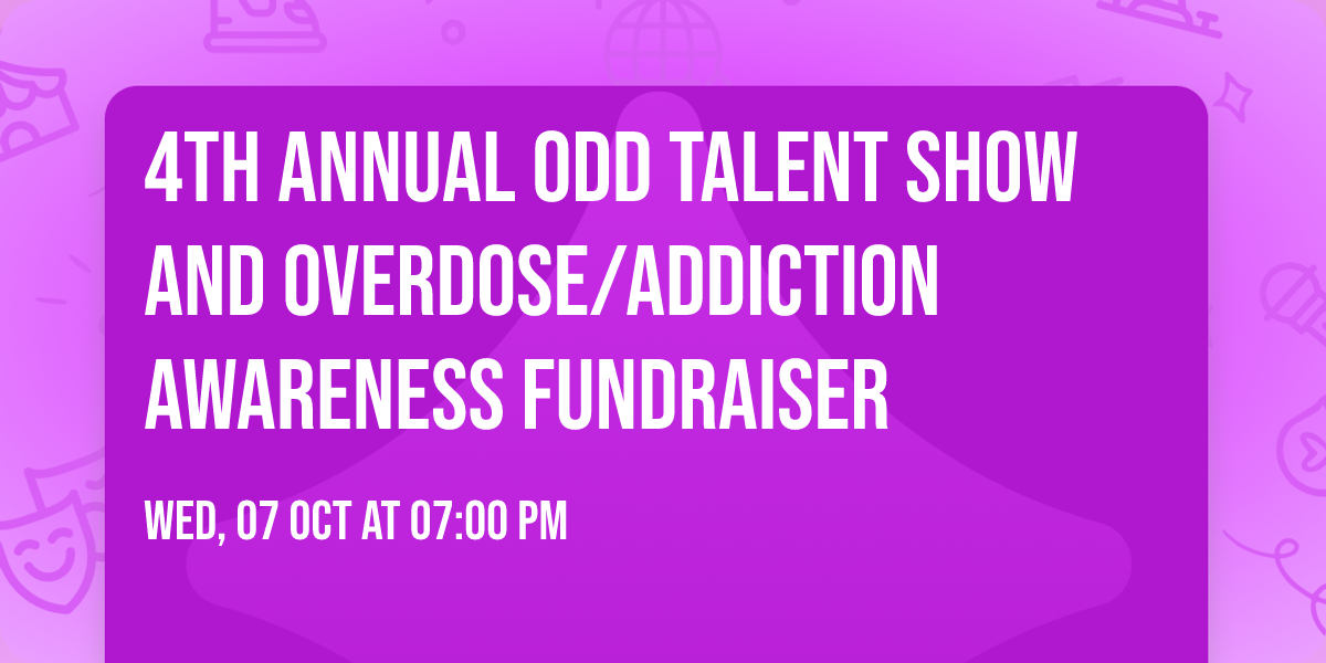 4th Annual ODD Talent Show and Overdose\/Addiction Awareness Fundraiser 