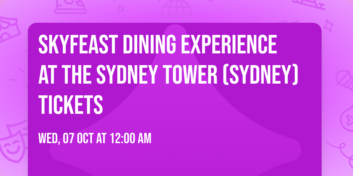 Skyfeast Dining Experience at the Sydney Tower (Sydney) Tickets