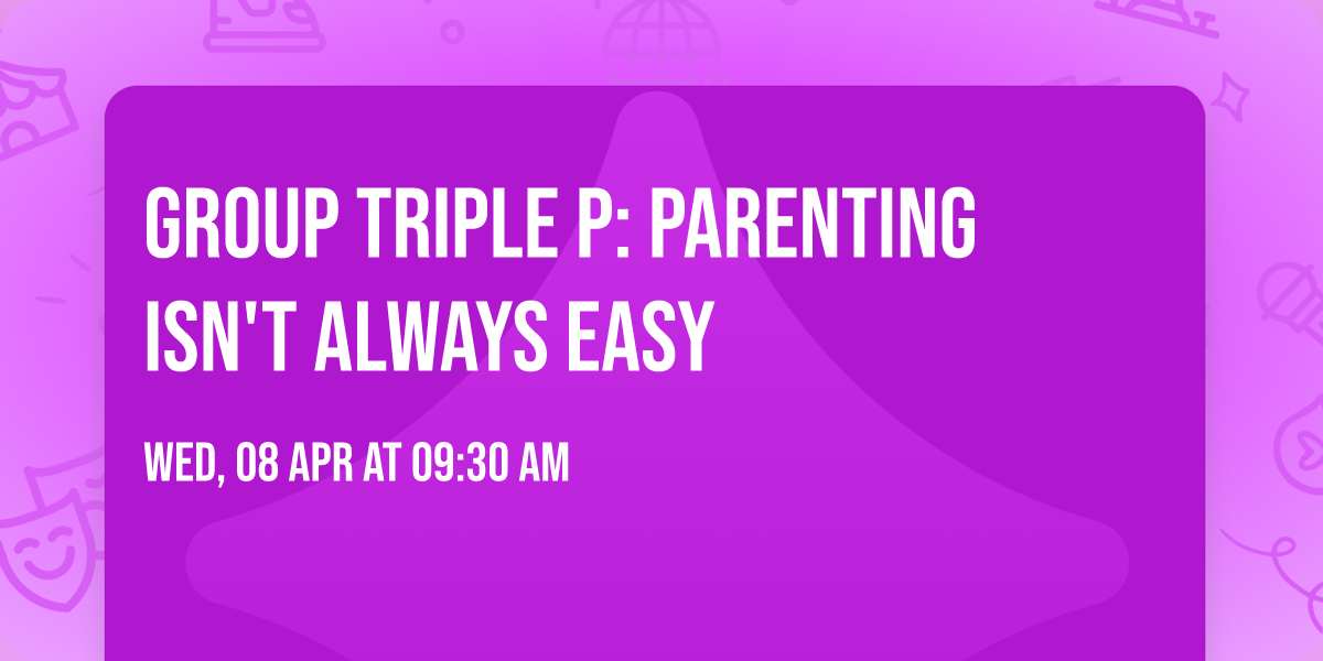 Group Triple P: Parenting isn't always easy