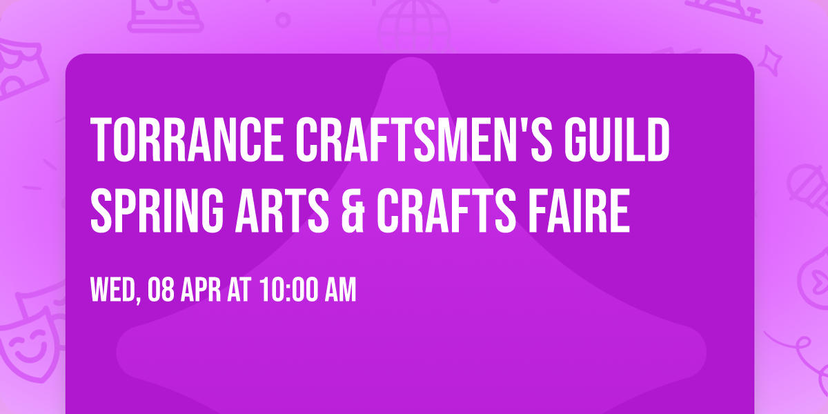 Torrance Craftsmen's Guild Spring Arts & Crafts Faire