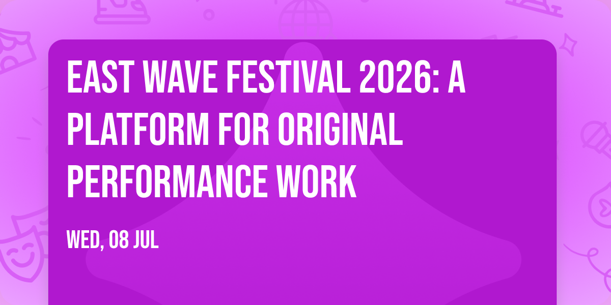 EAST WAVE Festival 2026: A platform for original performance work