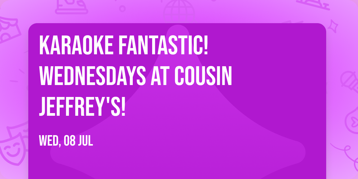 Karaoke Fantastic! Wednesdays at Cousin Jeffrey's!