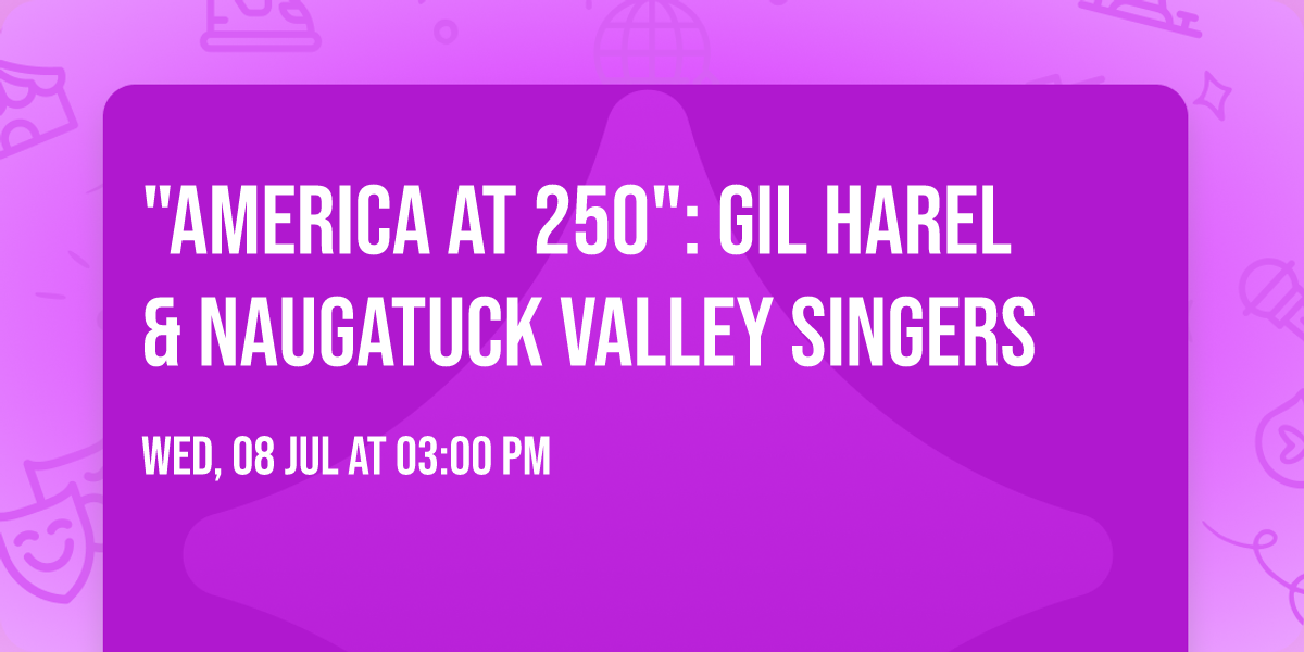 "America at 250": Gil Harel & Naugatuck Valley Singers