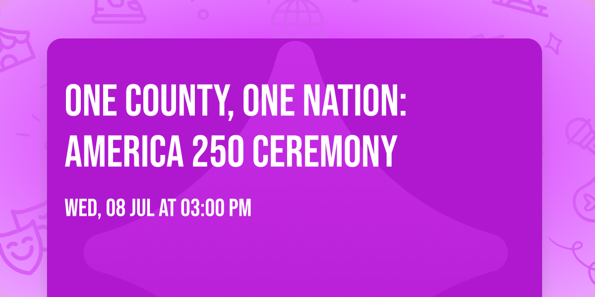 ONE COUNTY, ONE NATION: AMERICA 250 CEREMONY