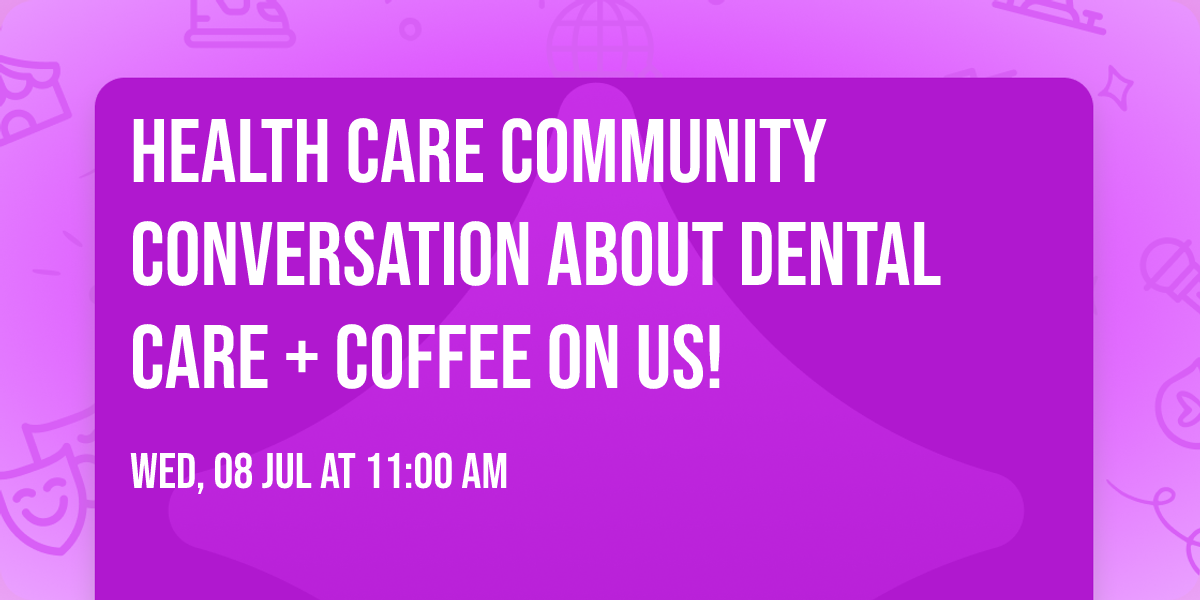 Health Care Community Conversation About Dental Care + Coffee On Us!