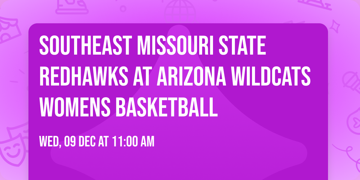 Southeast Missouri State Redhawks at Arizona Wildcats Womens Basketball
