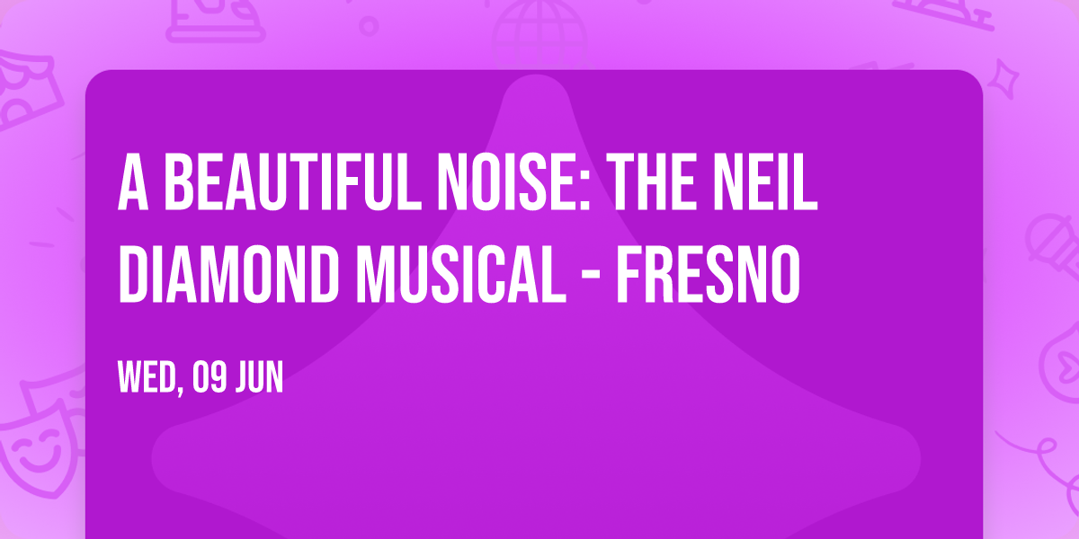 A Beautiful Noise: The Neil Diamond Musical - Fresno