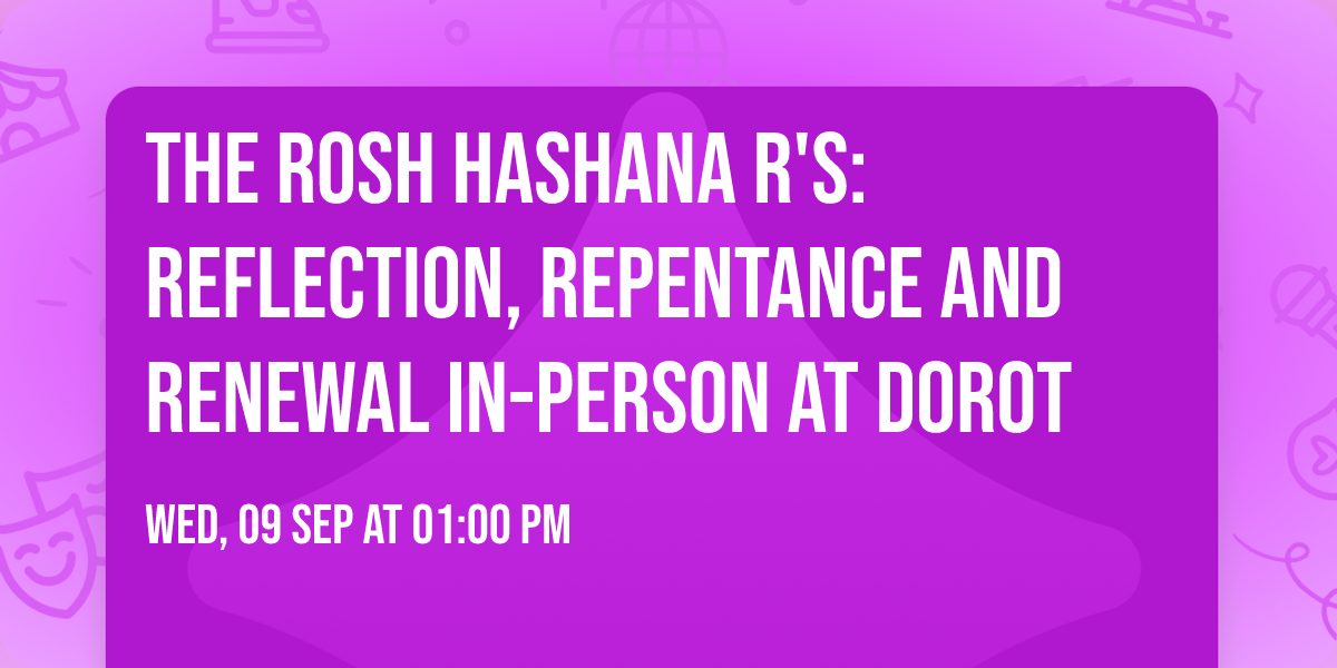 The Rosh Hashana R's: Reflection, Repentance and Renewal IN-PERSON AT DOROT