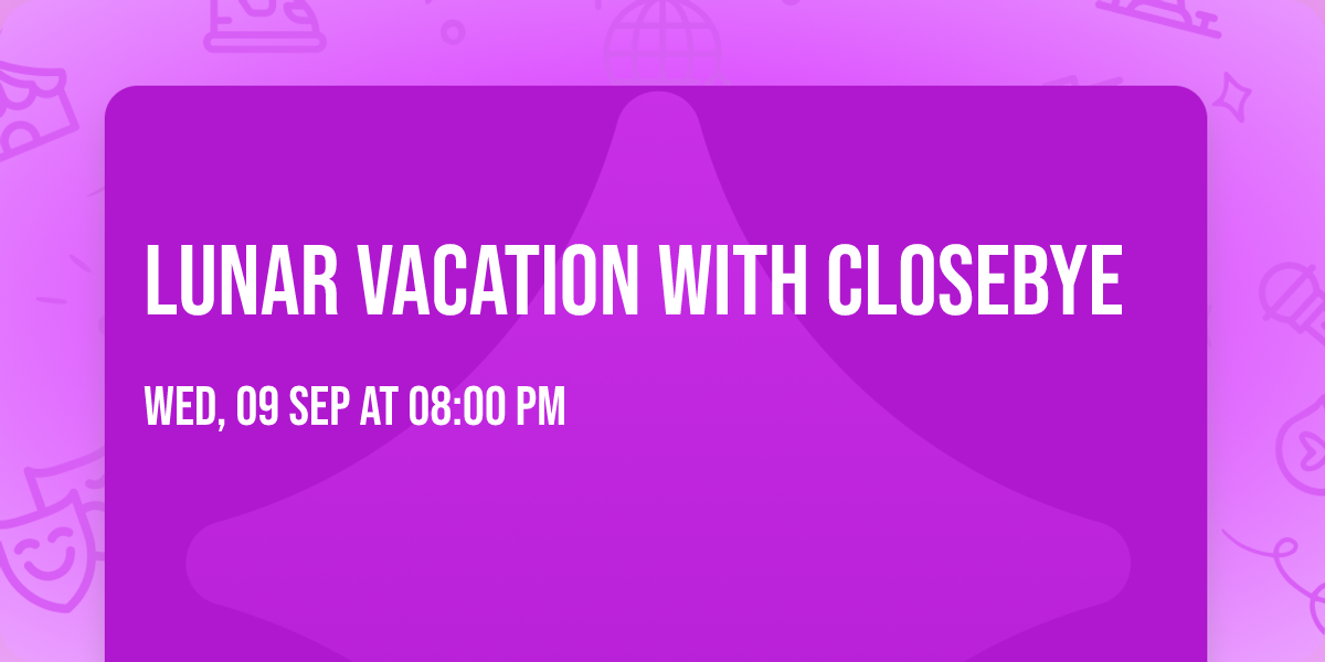 Lunar Vacation with Closebye