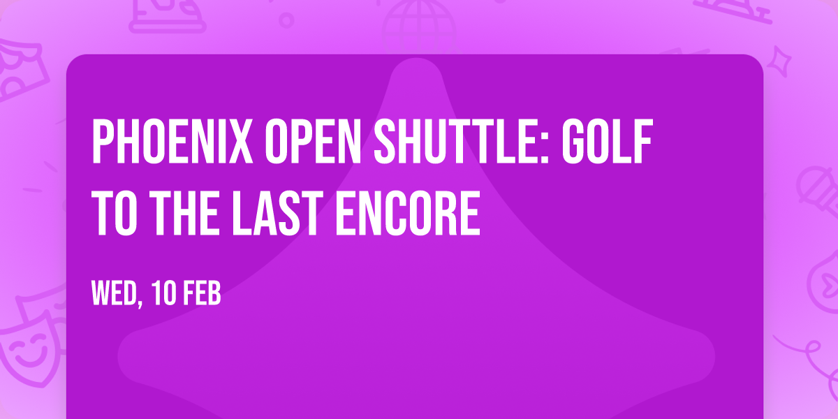 Phoenix Open Shuttle: Golf to the Last Encore