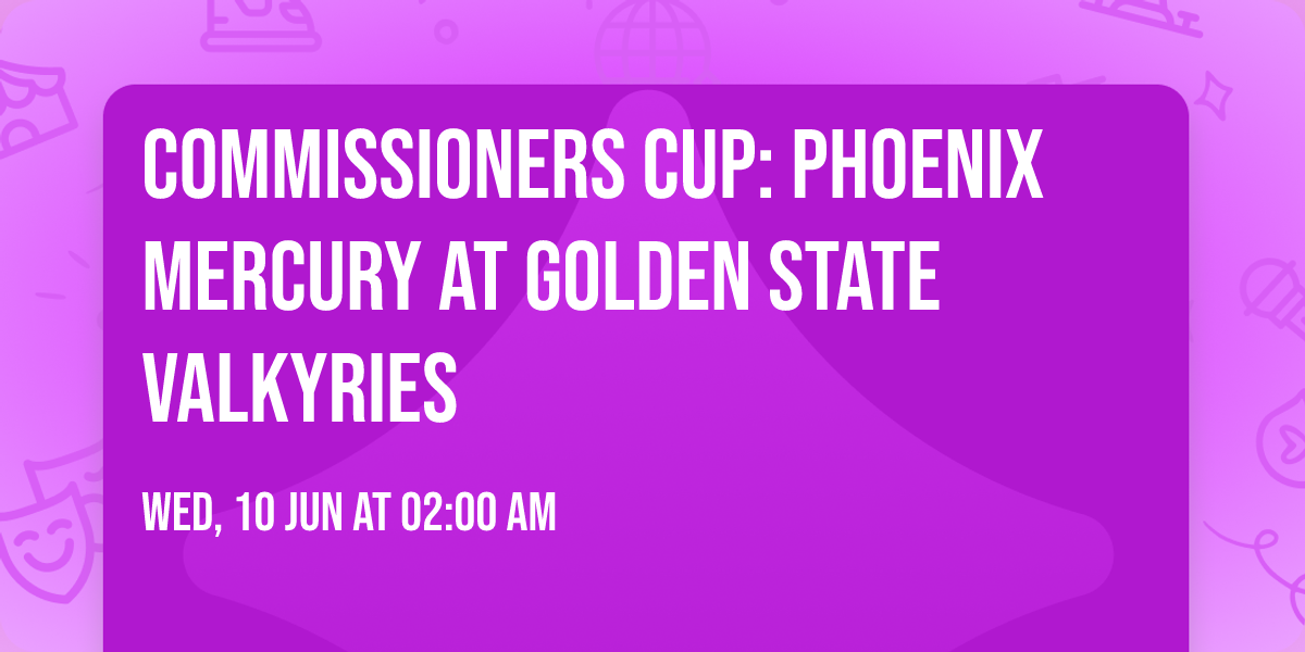 Commissioners Cup: Phoenix Mercury at Golden State Valkyries