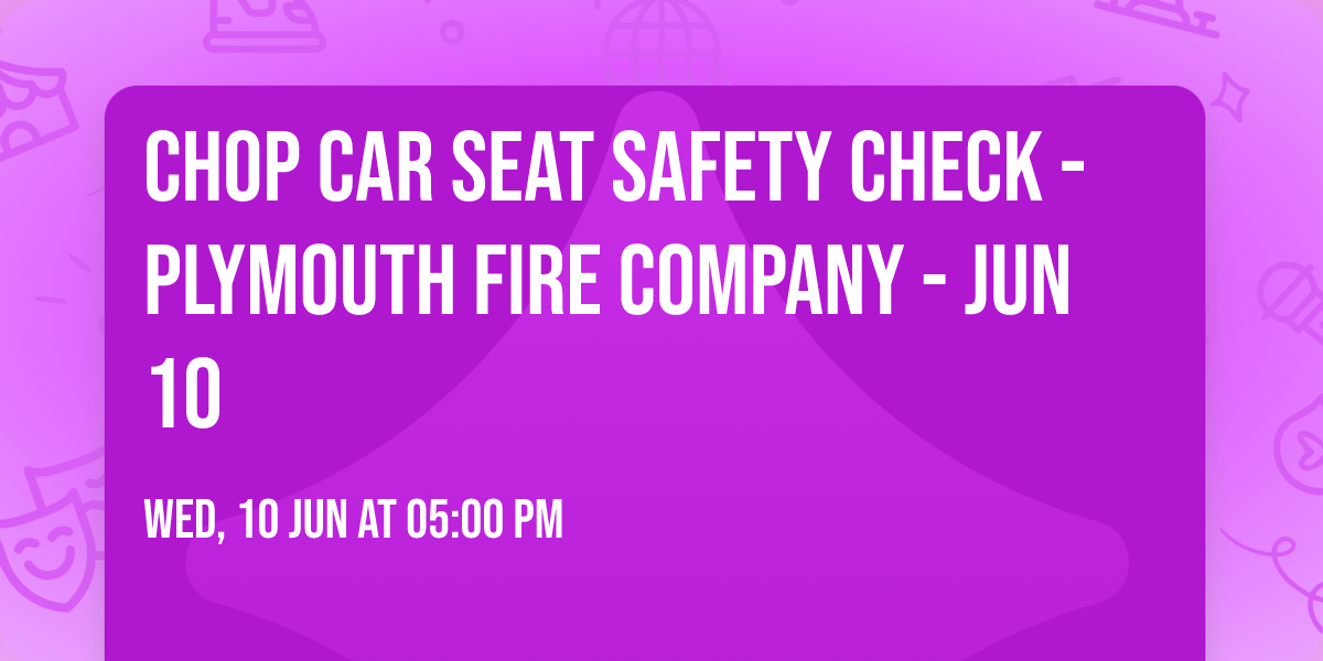 CHOP Car Seat Safety Check - Plymouth Fire Company - Jun 10