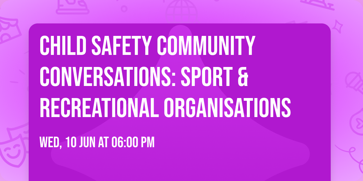 Child Safety Community Conversations:  Sport & Recreational Organisations