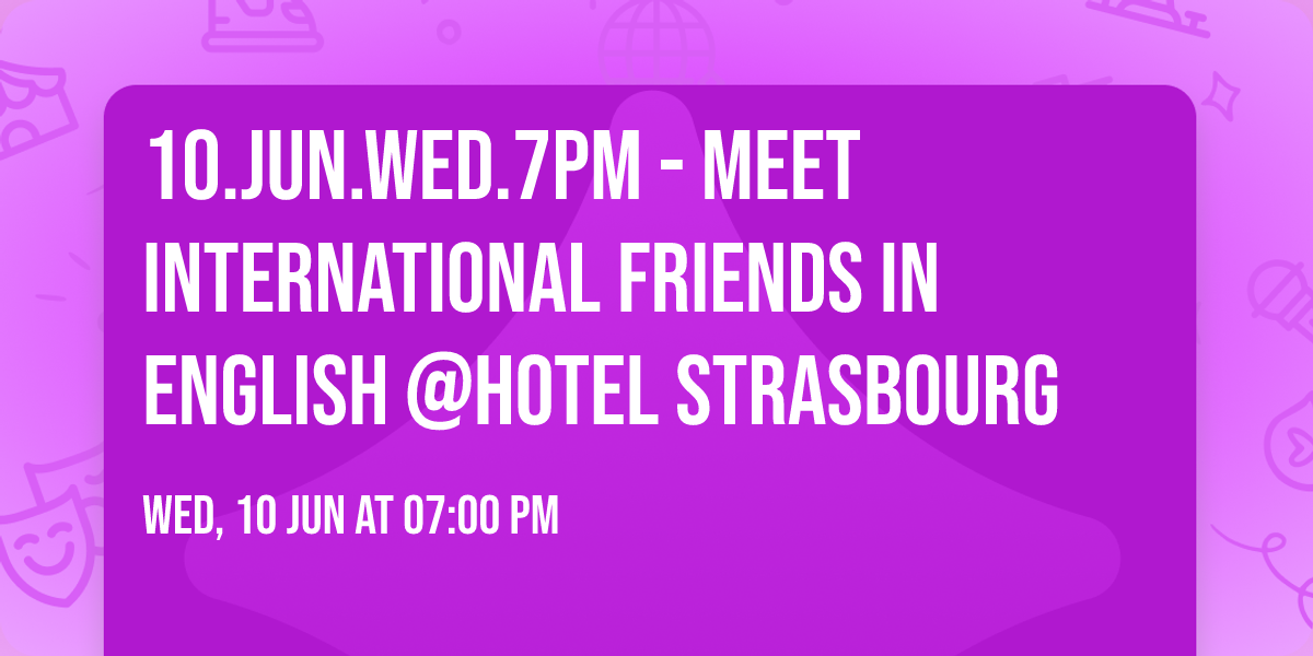10.Jun.Wed.7pm - Meet International friends in English @Hotel Strasbourg