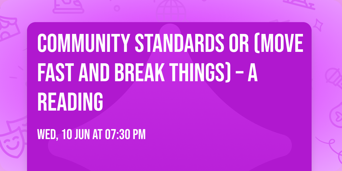 COMMUNITY STANDARDS OR (MOVE FAST AND BREAK THINGS) \u2013\u00a0a reading