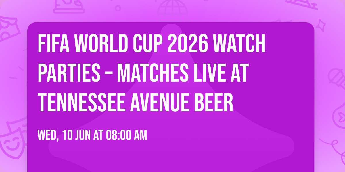 FIFA World Cup 2026 Watch Parties \u2013 Matches LIVE at Tennessee Avenue Beer