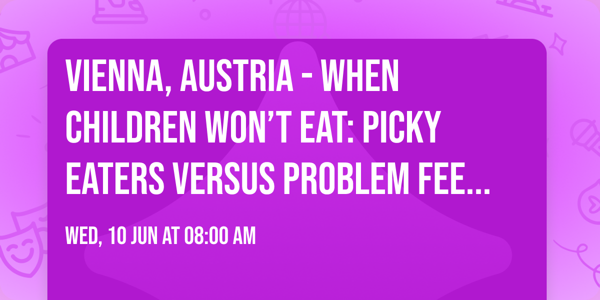 Vienna, Austria - When Children Won\u2019t Eat: Picky Eaters Versus Problem Feeders