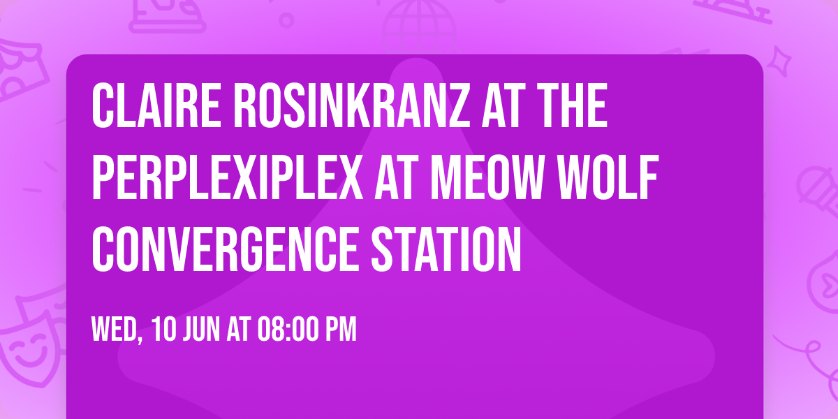 Claire Rosinkranz at The Perplexiplex At Meow Wolf Convergence Station