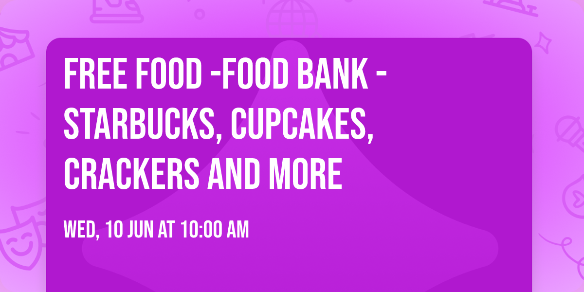FREE FOOD -food bank - Starbucks, Cupcakes, Crackers and more