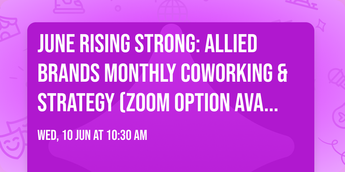 JUNE Rising Strong: Allied Brands Monthly Coworking & Strategy (Zoom option available)