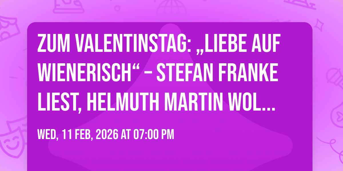 zum VALENTINSTAG: \u201eLiebe auf Wienerisch\u201c \u2013 Stefan Franke liest, Helmuth Martin Wolf singt.