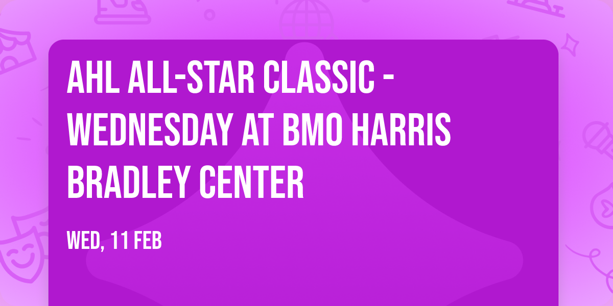 AHL All-Star Classic - Wednesday at BMO Harris Bradley Center
