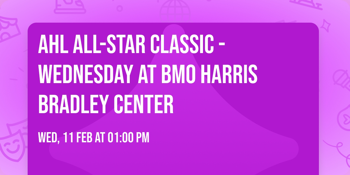 AHL All-Star Classic - Wednesday at BMO Harris Bradley Center
