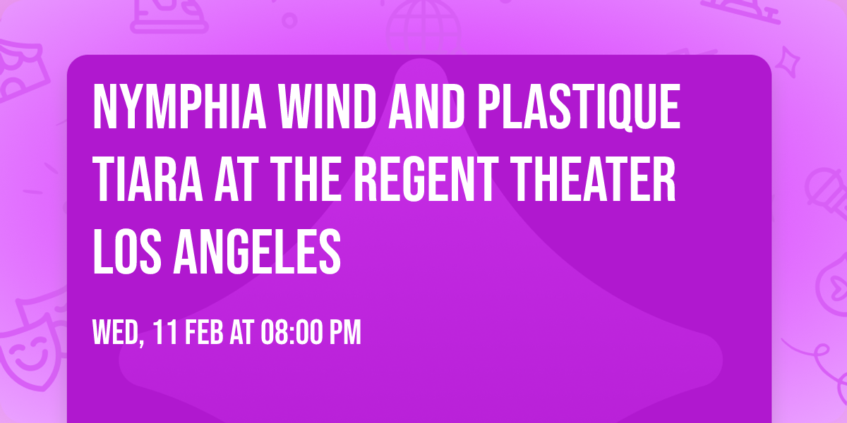 Nymphia Wind and Plastique Tiara at The Regent Theater Los Angeles