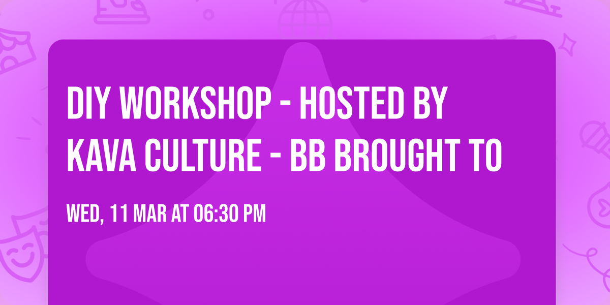 \ud83c\udf89\ud83c\udf79DIY Workshop - Hosted by Kava Culture - Bb Brought To 