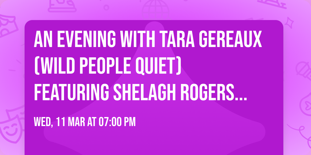 An Evening with Tara Gereaux (Wild People Quiet) featuring Shelagh Rogers & katherena vermette