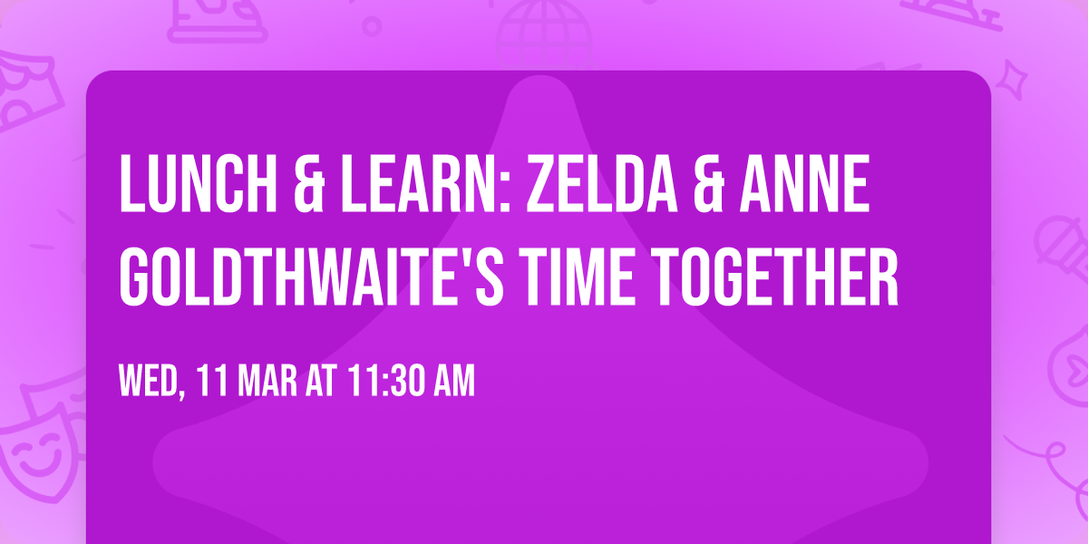 Lunch & Learn: Zelda & Anne Goldthwaite's Time Together