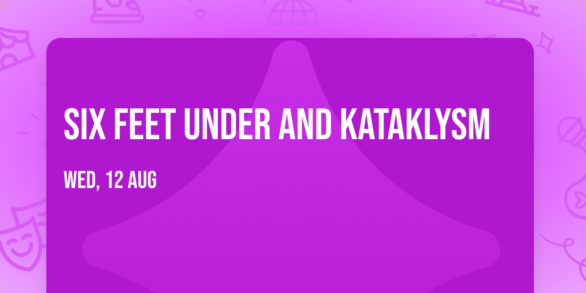 Six Feet Under and Kataklysm