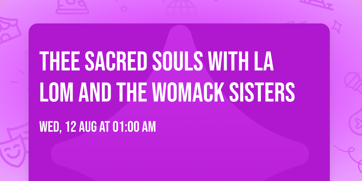 Thee Sacred Souls with La Lom and The Womack Sisters
