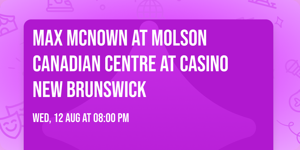 Max McNown at Molson Canadian Centre at Casino New Brunswick
