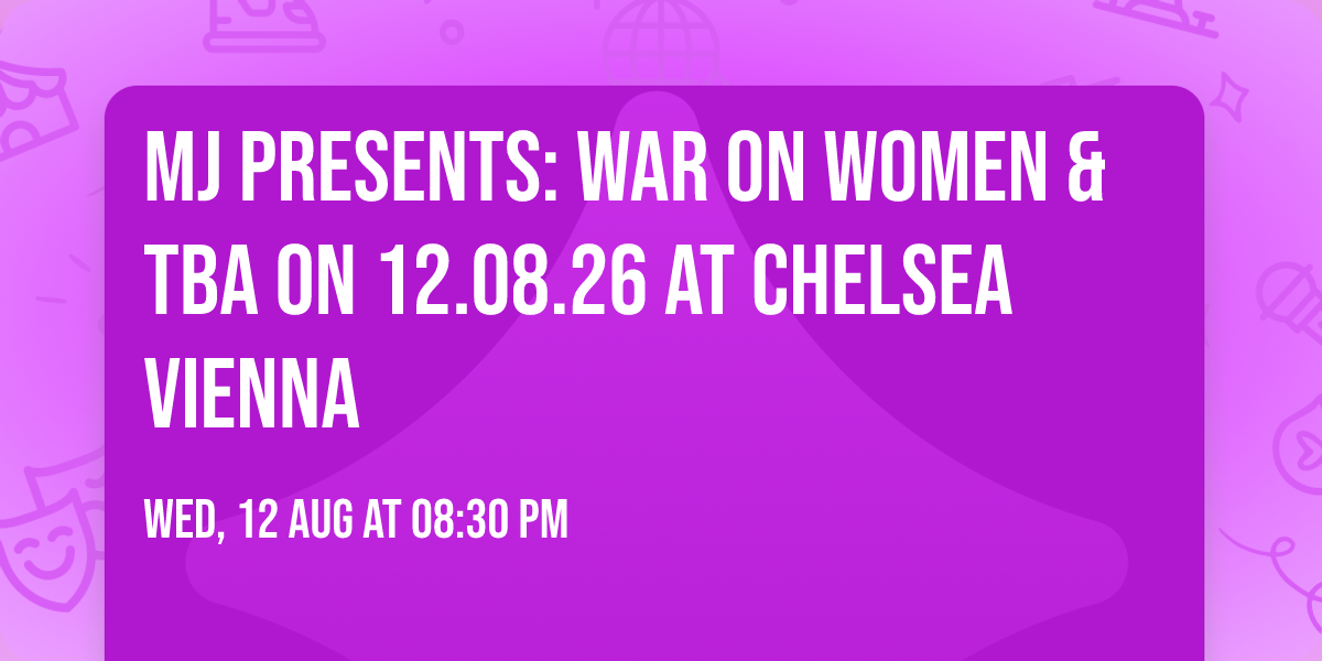 MJ PRESENTS: War on Women & TBA on 12.08.26 at Chelsea Vienna