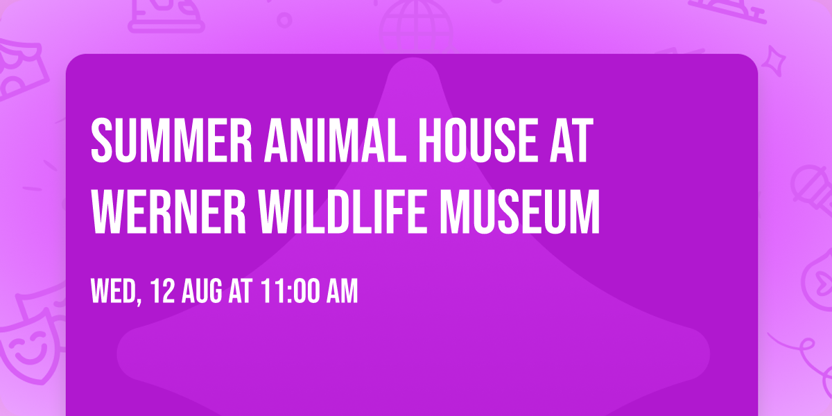 Summer Animal House at Werner Wildlife Museum