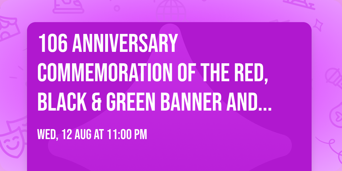 106 Anniversary Commemoration of the Red, Black & Green Banner and Flag