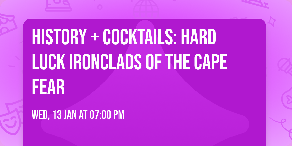 HISTORY + COCKTAILS: HARD LUCK IRONCLADS OF THE CAPE FEAR