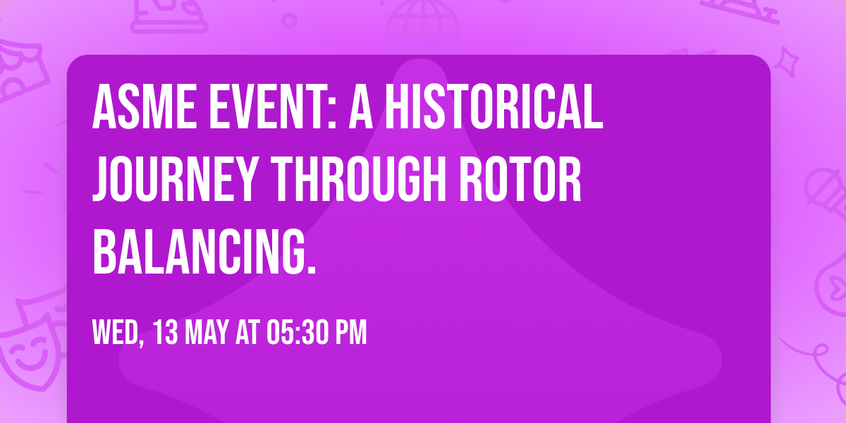 ASME Event: A historical journey through Rotor Balancing.