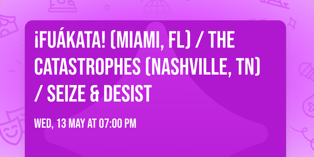 \u00a1Fu\u00e1kata! (Miami, FL) \/ The Catastrophes (Nashville, TN) \/ Seize & Desist