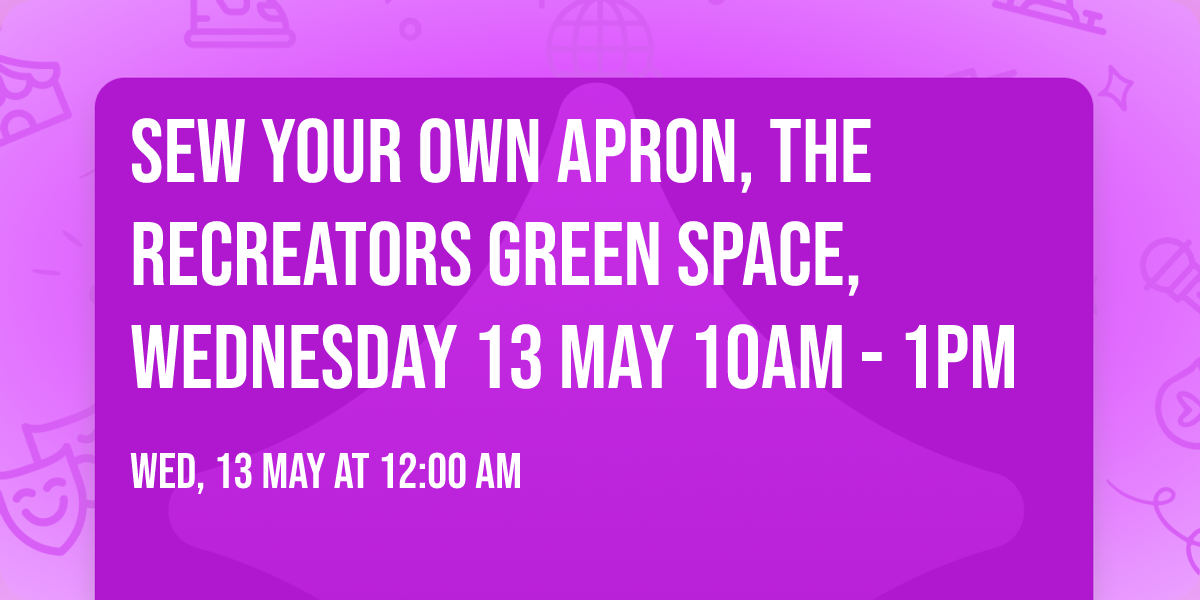 Sew your own apron, The ReCreators Green Space, Wednesday 13 May 10am - 1pm