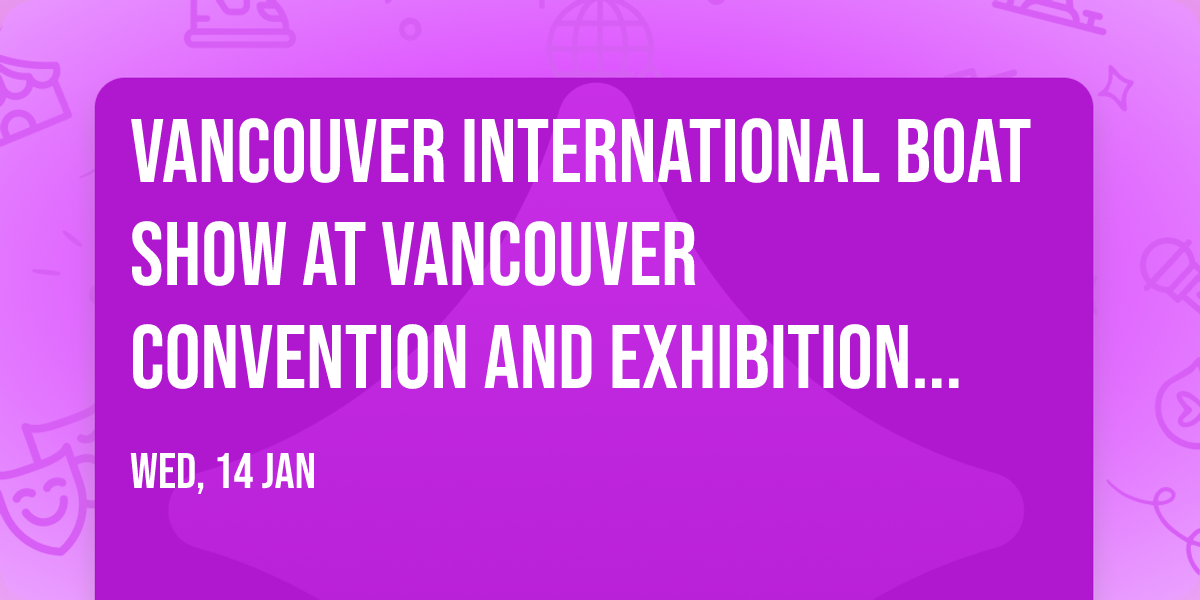 Vancouver International Boat Show at Vancouver Convention and Exhibition Centre